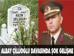 Albay Çillioğlu davasında şok gelişme
